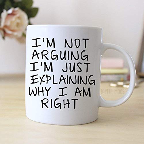 Gag Gift Coffee Mug - I'm Not Arguing I'm Just Explaining Why I Am Right