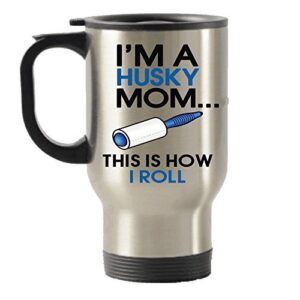 dogsmakemehappy i'm a husky mom - this is how i roll stainless steel travel insulated tumblers mug