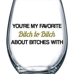 You're My Favorite Bitch To Bitch About Bitches With - Funny BFF Coworker Sisters Birthday Idea - Girls Bachelorette Brides Party Presents - Best Friend Gift For Women - 15 oz Wine Glass