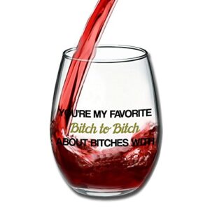 You're My Favorite Bitch To Bitch About Bitches With - Funny BFF Coworker Sisters Birthday Idea - Girls Bachelorette Brides Party Presents - Best Friend Gift For Women - 15 oz Wine Glass