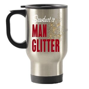 spreadpassion funny gift for men - sawdust is man glitter stainless steel travel insulated tumblers mug