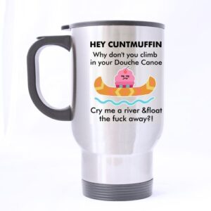 hey cuntmuffin,climb in your douche canoe and fuck away mug - 100% stainless steel material travel mugs - 14oz