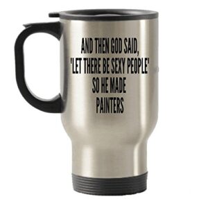 and god said le there be sexy people so he made painters stainless steel travel insulated tumblers mug