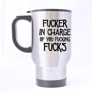 funny curse mug - fucker in charge of you fucking fucks mug - 100% stainless steel material travel mugs - 14oz