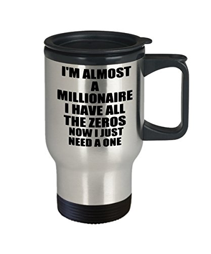 I'm Almost A Millionaire 14 oz. Stainless Steel Travel Mugs