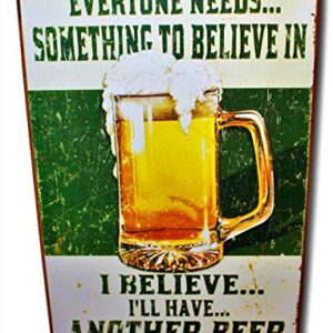 Everyone Needs Something to Believe in, I Believe I'll Have Another Beer Sign Perfect for Your Home, Bar Sign, Man Cave Decor, Garage Retro Vintage Funny Booze Tin Signs Size: 8x12 Inches