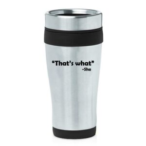 16 oz insulated stainless steel travel mug that's what she said (black)
