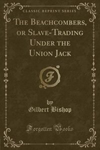 the beachcombers, or slave-trading under the union jack (classic reprint)
