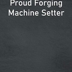 Proud Forging Machine Setter: Lined Notebook For Men, Women And Co Workers