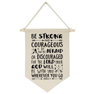 be strong and courageous,do not be afraid or discouraged-canvas hanging flag banner wall sign decor gift for baby kids girl boy nursery teen room front door -joshua 1:9-bible verse,religious,scripture