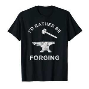 I'd Rather Be Forging Funny Blacksmithing Blacksmith T-Shirt