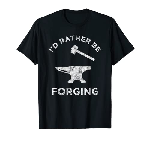 I'd Rather Be Forging Funny Blacksmithing Blacksmith T-Shirt