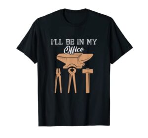 i’ll be in my office blacksmith tools forging fire design t-shirt