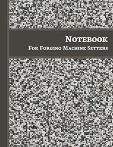 notebook for forging machine setters: 120 page blank lined notebook, perfect journal for jotting down notes - forging machine setter gifts for friends or family.