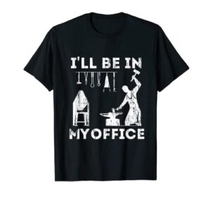 ill be in my office forging blacksmith forge tools t-shirt