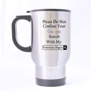 funny please do not confuse your google search with my veterinary degree stainless steel travel mug sliver 14 ounce coffee/tea mug - personalized gift for birthday,christmas and new year