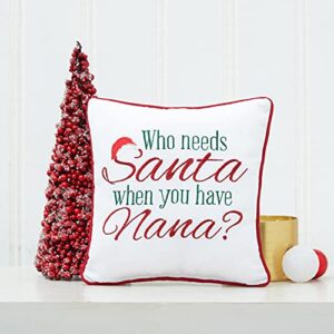 C&F Home Who Needs Santa When You Have Nana Holiday Sentimental Embroidered Saying Decor Decoration Accent Christmas Pillow 10 x 10 Multi