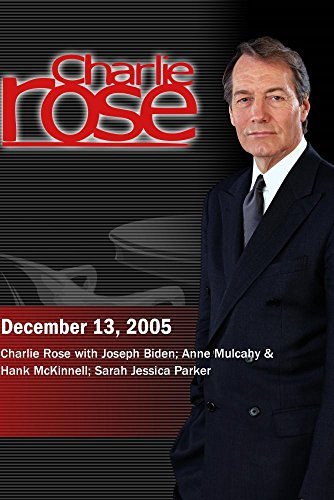 Charlie Rose with Joseph Biden; Anne Mulcahy & Hank McKinnell; Sarah Jessica Parker (December 13, 2005)