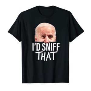 I'd Sniff That. Anti Joe Biden Tshirt Funny Parody T-Shirt