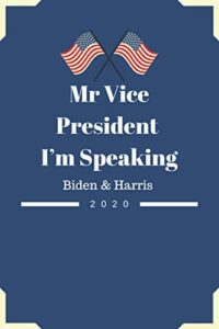 mr vice president i’m speaking biden & harris 2020: i'm speaking kamala harris notebook...vote! your vote matters! biden journal notebook wide ruled lined journal 6x9 inch