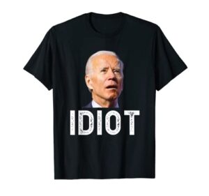 joe biden is an idiot t-shirt