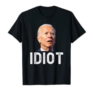 Joe Biden Is An Idiot T-Shirt