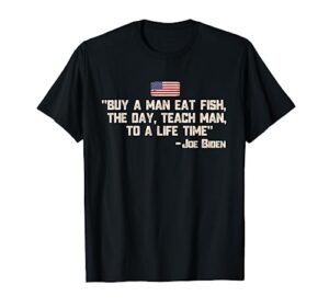 buy a man eat fish the day teach man joe biden quote t-shirt