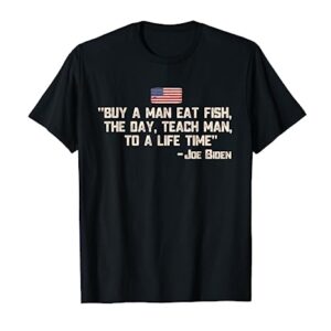 Buy a man eat fish the day teach man Joe Biden Quote T-Shirt