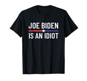 funny anti joe biden is an idiot pro america political t-shirt