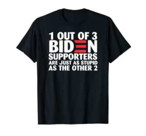 1 out of 3 biden supporters are just as stupid t-shirt