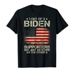 1 Out Of 3 Biden Supporters Are As Stupid As The Other 2 T-Shirt