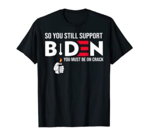 so you still support biden anti t-shirt