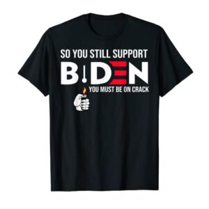 So You Still Support Biden Anti T-Shirt