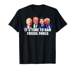 funny joe biden it's time to ban fossil fools anti liberals t-shirt