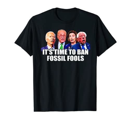 Funny Joe Biden It's Time To Ban Fossil Fools Anti Liberals T-Shirt