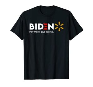biden-pay more. live worse t-shirt