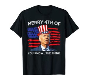 merry 4th of you know the thing joe biden fourth 4th of july t-shirt