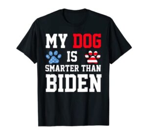 my dog is smarter than your president biden funny anti biden t-shirt