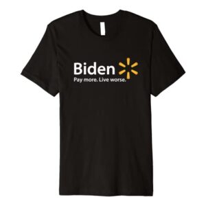 Biden, Pay More Live Worse Premium T-Shirt