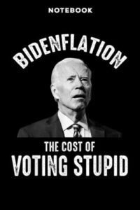 notebook bidenflation the cost of voting stupid anti joe biden finance: over 100 pages,joe biden gifts,bill,lined journal,hourly,6" x 9",stylish paperback