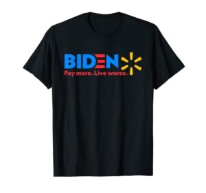 biden pay more live worse funny anti-joe biden t-shirt