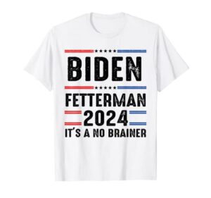 biden fetterman 2024 it's a no brainer political biden t-shirt