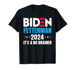 biden fetterman 2024 it's a no brainer political joe biden t-shirt