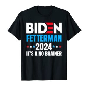 Biden Fetterman 2024 It's a No Brainer Political Joe Biden T-Shirt