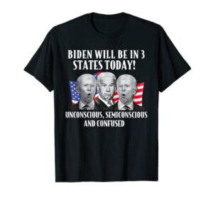 biden will be in 3 states today funny joe biden anti biden t-shirt