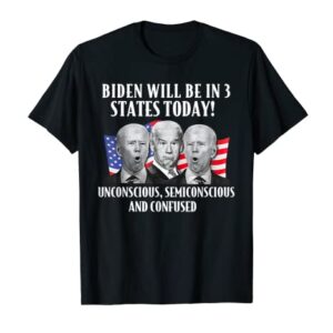 Biden Will Be In 3 States Today Funny Joe Biden Anti Biden T-Shirt