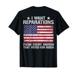 i want reparations from every moron that voted for biden t-shirt