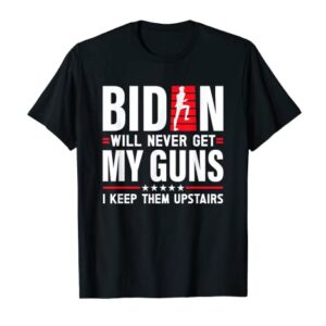 Biden Will Never Get My Guns I keep them Upstairs Funny T-Shirt