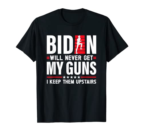 Biden Will Never Get My Guns I keep them Upstairs Funny T-Shirt