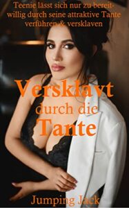 versklavt durch die tante: teenie lässt sich nur zu bereitwillig durch seine attraktive tante verführen & versklaven (german edition)